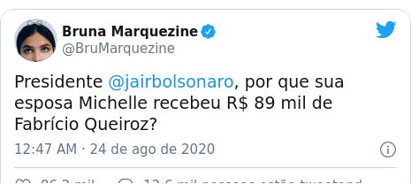 Twitter post de @BruMarquezine: Presidente @jairbolsonaro, por que sua esposa Michelle recebeu R$ 89 mil de Fabrício Queiroz?