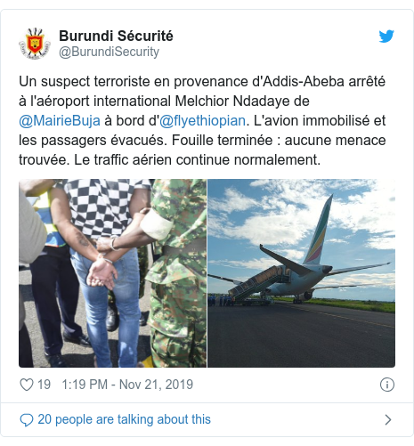 Twitter post by @BurundiSecurity: Un suspect terroriste en provenance d'Addis-Abeba arrêté à l'aéroport international Melchior Ndadaye de @MairieBuja à bord d'@flyethiopian. L'avion immobilisé et les passagers évacués. Fouille terminée aucune menace trouvée. Le traffic aérien continue normalement.