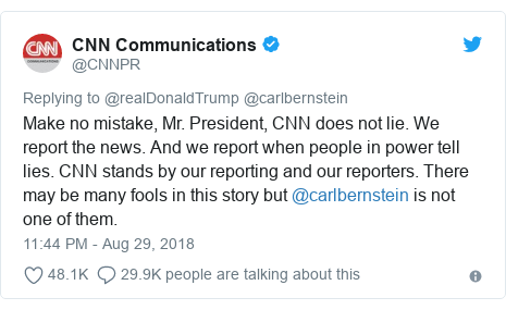 Twitter post by @CNNPR: Make no mistake, Mr. President, CNN does not lie. We report the news. And we report when people in power tell lies. CNN stands by our reporting and our reporters. There may be many fools in this story but @carlbernstein is not one of them.