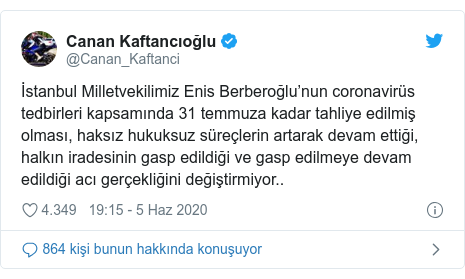@Canan_Kaftanci tarafından yapılan Twitter paylaşımı: İstanbul Milletvekilimiz Enis Berberoğlu’nun coronavirüs tedbirleri kapsamında 31 temmuza kadar tahliye edilmiş olması, haksız hukuksuz süreçlerin artarak devam ettiği, halkın iradesinin gasp edildiği ve gasp edilmeye devam edildiği acı gerçekliğini değiştirmiyor..