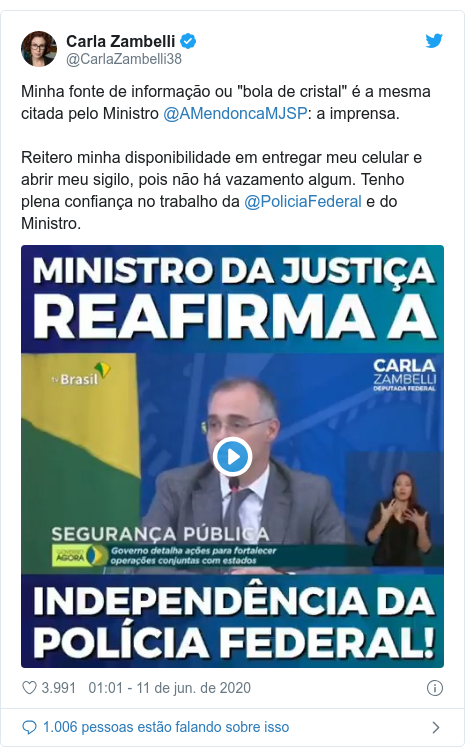 Twitter post de @CarlaZambelli38: Minha fonte de informação ou "bola de cristal" é a mesma citada pelo Ministro @AMendoncaMJSP  a imprensa.Reitero minha disponibilidade em entregar meu celular e abrir meu sigilo, pois não há vazamento algum. Tenho plena confiança no trabalho da @PoliciaFederal e do Ministro. 