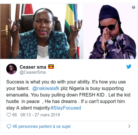 Twitter publication par @CeaserSma: Success is what you do with your ability. It's how you use your talent.  @nakiwalafk pliz Nigeria is busy supporting emanuella. You busy pulling down FRESH KID . Let the kid hustle  in peace  , He has dreams . If u can't support him stay A silent majority.#StayFocused 