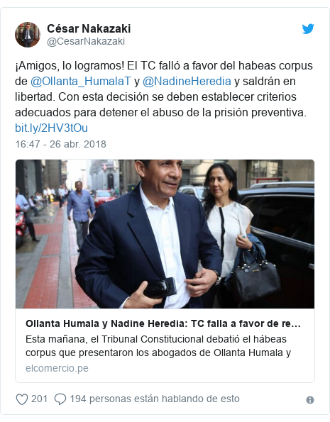 Publicación de Twitter por @CesarNakazaki: ¡Amigos, lo logramos! El TC falló a favor del habeas corpus de @Ollanta_HumalaT y @NadineHeredia y saldrán en libertad. Con esta decisión se deben establecer criterios adecuados para detener el abuso de la prisión preventiva. 