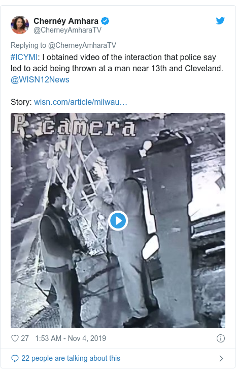 Twitter post by @CherneyAmharaTV: #ICYMI  I obtained video of the interaction that police say led to acid being thrown at a man near 13th and Cleveland. @WISN12News Story   