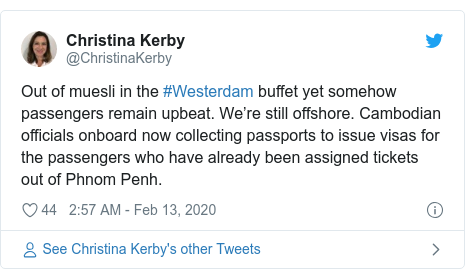 Twitter post by @ChristinaKerby: Out of muesli in the #Westerdam buffet yet somehow passengers remain upbeat. We’re still offshore. Cambodian officials onboard now collecting passports to issue visas for the passengers who have already been assigned tickets out of Phnom Penh.