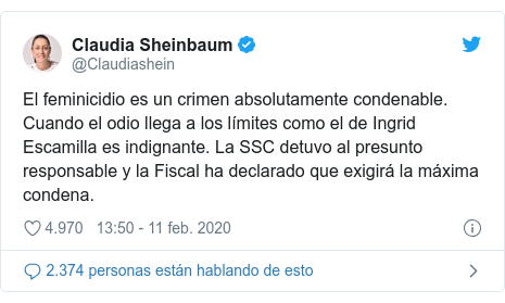 Publicación de Twitter por @Claudiashein: El feminicidio es un crimen absolutamente condenable. Cuando el odio llega a los límites como el de Ingrid Escamilla es indignante. La SSC detuvo al presunto responsable y la Fiscal ha declarado que exigirá la máxima condena.