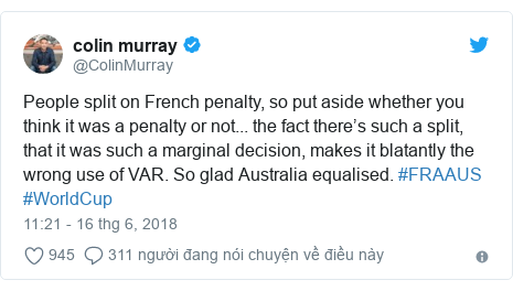 Twitter bởi @ColinMurray: People split on French penalty, so put aside whether you think it was a penalty or not... the fact there’s such a split, that it was such a marginal decision, makes it blatantly the wrong use of VAR. So glad Australia equalised. #FRAAUS #WorldCup