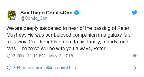 Twitter post by @Comic_Con: We are deeply saddened to hear of the passing of Peter Mayhew. He was our beloved companion in a galaxy far, far, away. Our thoughts go out to his family, friends, and fans. The force will be with you always, Peter.