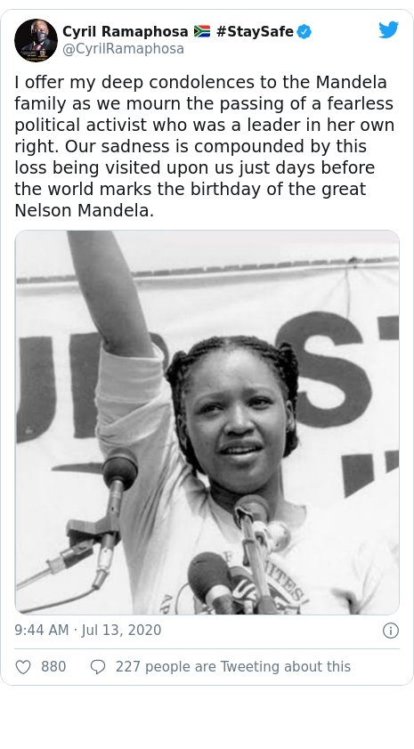 Twitter post by @CyrilRamaphosa: I offer my deep condolences to the Mandela family as we mourn the passing of a fearless political activist who was a leader in her own right. Our sadness is compounded by this loss being visited upon us just days before the world marks the birthday of the great Nelson Mandela. 