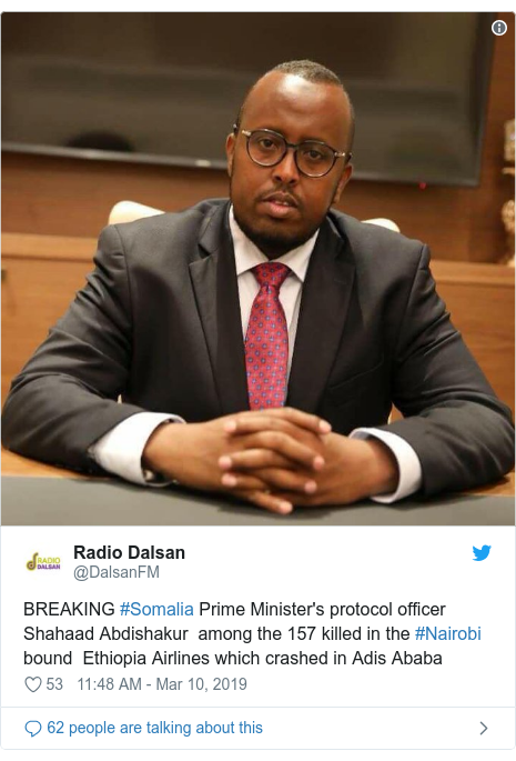 Ujumbe wa Twitter wa @DalsanFM: BREAKING #Somalia Prime Minister's protocol officer Shahaad Abdishakur  among the 157 killed in the #Nairobi bound  Ethiopia Airlines which crashed in Adis Ababa 