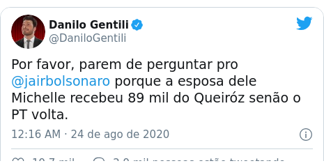 Twitter post de @DaniloGentili: Por favor, parem de perguntar pro @jairbolsonaro porque a esposa dele Michelle recebeu 89 mil do Queiróz senão o PT volta.