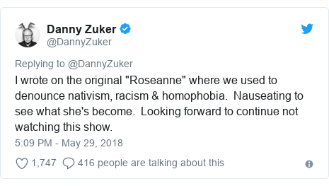 Twitter post by @DannyZuker: I wrote on the original "Roseanne" where we used to denounce nativism, racism & homophobia.  Nauseating to see what she's become.  Looking forward to continue not watching this show.