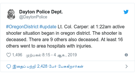 டுவிட்டர் இவரது பதிவு @DaytonPolice: #OregonDistrict #update Lt. Col. Carper  at 1 22am active shooter situation began in oregon district. The shooter is deceased. There are 9 others also deceased. At least 16 others went to area hospitals with injuries.