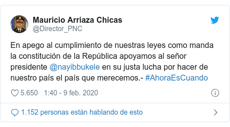 Publicación de Twitter por @Director_PNC: En apego al cumplimiento de nuestras leyes como manda la constitución de la República apoyamos al señor presidente @nayibbukele en su justa lucha por hacer de nuestro país el país que merecemos.- #AhoraEsCuando