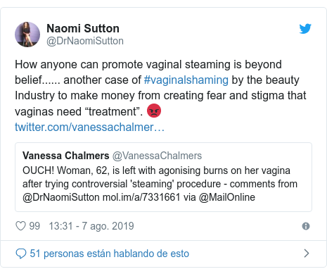 Publicación de Twitter por @DrNaomiSutton: How anyone can promote vaginal steaming is beyond belief...... another case of #vaginalshaming by the beauty Industry to make money from creating fear and stigma that vaginas need “treatment”. 😡 