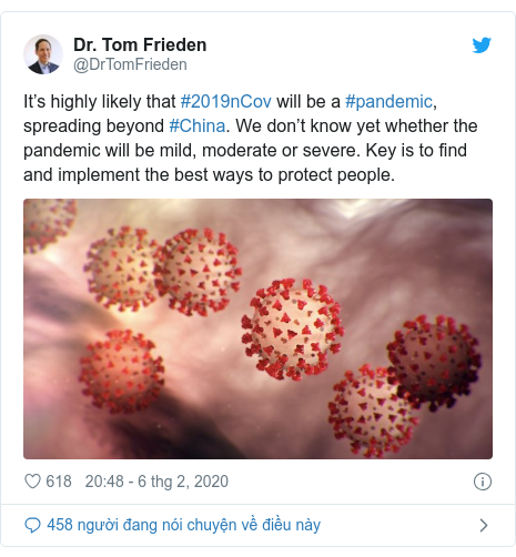 Twitter bởi @DrTomFrieden: It’s highly likely that #2019nCov will be a #pandemic, spreading beyond #China. We don’t know yet whether the pandemic will be mild, moderate or severe. Key is to find and implement the best ways to protect people.