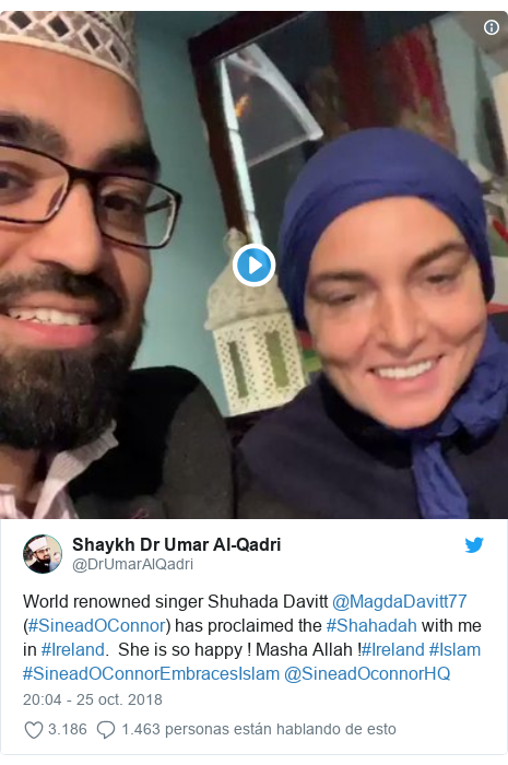 Publicación de Twitter por @DrUmarAlQadri: World renowned singer Shuhada Davitt @MagdaDavitt77 (#SineadOConnor) has proclaimed the #Shahadah with me in #Ireland. She is so happy ! Masha Allah !#Ireland #Islam #SineadOConnorEmbracesIslam @SineadOconnorHQ 