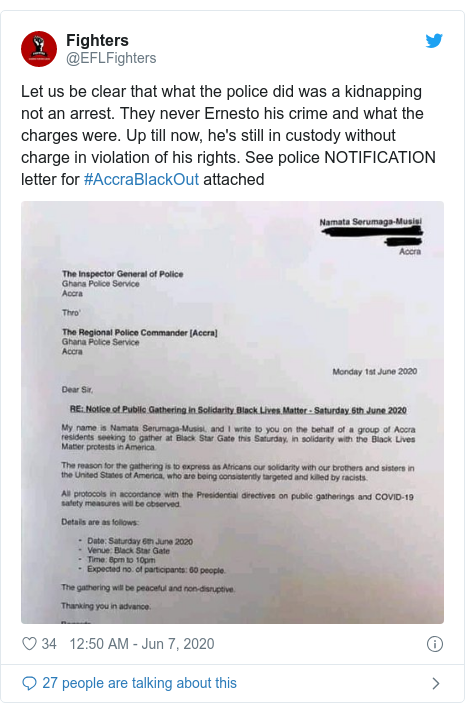 Twitter post by @EFLFighters: Let us be clear that what the police did was a kidnapping not an arrest. They never Ernesto his crime and what the charges were. Up till now, he's still in custody without charge in violation of his rights. See police NOTIFICATION letter for #AccraBlackOut attached 