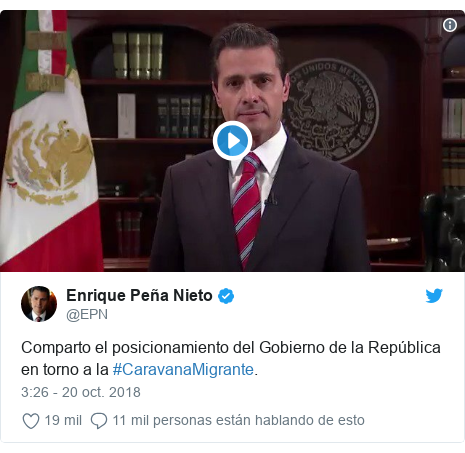 Publicación de Twitter por @EPN: Comparto el posicionamiento del Gobierno de la República en torno a la #CaravanaMigrante. 