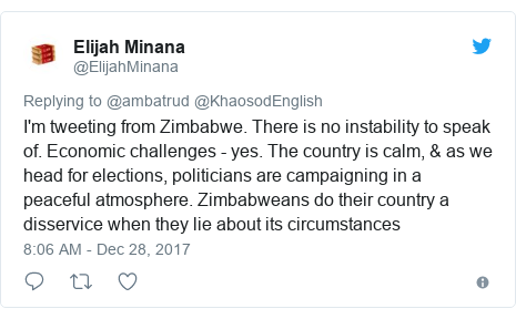 Twitter post by @ElijahMinana: I'm tweeting from Zimbabwe. There is no instability to speak of. Economic challenges - yes. The country is calm, & as we head for elections, politicians are campaigning in a peaceful atmosphere. Zimbabweans do their country a disservice when they lie about its circumstances