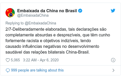 Twitter waxaa daabacay @EmbaixadaChina: 2/7-Deliberadamente elaboradas, tais declarações são completamente absurdas e desprezíveis, que têm cunho fortemente racista e objetivos indizíveis, tendo causado influências negativas no desenvolvimento saudável das relações bilaterais China-Brasil.