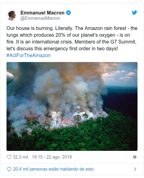 Publicación de Twitter por @EmmanuelMacron: Our house is burning. Literally. The Amazon rain forest - the lungs which produces 20% of our planet’s oxygen - is on fire. It is an international crisis. Members of the G7 Summit, let's discuss this emergency first order in two days! #ActForTheAmazon 