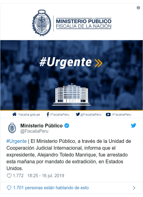 Publicación de Twitter por @FiscaliaPeru: #Urgente | El Ministerio Público, a través de la Unidad de Cooperación Judicial Internacional, informa que el expresidente, Alejandro Toledo Manrique, fue arrestado esta mañana por mandato de extradición, en Estados Unidos. 