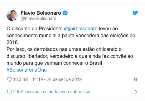 Twitter post de @FlavioBolsonaro: O discurso do Presidente @jairbolsonaro levou ao conhecimento mundial a pauta vencedora das eleições de 2018.Por isso, os derrotados nas urnas estão criticando o discurso libertador, verdadeiro e que ainda fez convite ao mundo para que venham conhecer o Brasil #BolsonaronaOnu