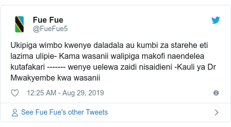 Ujumbe wa Twitter wa @FueFue5: Ukipiga wimbo kwenye daladala au kumbi za starehe eti lazima ulipie- Kama wasanii walipiga makofi naendelea kutafakari ------- wenye uelewa zaidi nisaidieni -Kauli ya Dr Mwakyembe kwa wasanii