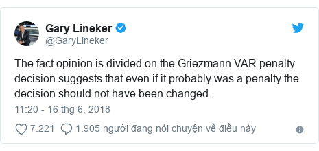 Twitter bởi @GaryLineker: The fact opinion is divided on the Griezmann VAR penalty decision suggests that even if it probably was a penalty the decision should not have been changed.