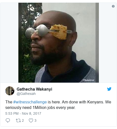 Ujumbe wa Twitter wa @Gathexah: The #witnesschallenge is here. Am done with Kenyans. We seriously need 1Million jobs every year. 