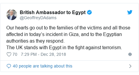 Twitter post by @GeoffreyDAdams: Our hearts go out to the families of the victims and all those affected in today’s incident in Giza, and to the Egyptian authorities as they respond. The UK stands with Egypt in the fight against terrorism.