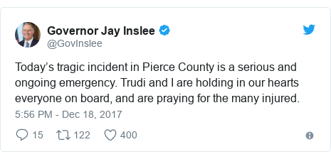 Twitter post by @GovInslee: Today’s tragic incident in Pierce County is a serious and ongoing emergency. Trudi and I are holding in our hearts everyone on board, and are praying for the many injured.