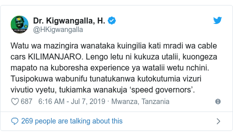 Ujumbe wa Twitter wa @HKigwangalla: Watu wa mazingira wanataka kuingilia kati mradi wa cable cars KILIMANJARO. Lengo letu ni kukuza utalii, kuongeza mapato na kuboresha experience ya watalii wetu nchini. Tusipokuwa wabunifu tunatukanwa kutokutumia vizuri vivutio vyetu, tukiamka wanakuja ‘speed governors’.