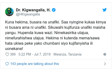 Ujumbe wa Twitter wa @HKigwangalla: Kuna hekima, busara na unafiki. Saa nyingine kukaa kimya ni busara ama ni unafiki. Sikuwahi kujifunza unafiki maisha yangu. Hupenda kuwa wazi. Nimekasirika utajua, nimefurahishwa utajua. Hekima ni kutenda mema/sawa hata ukiwa peke yako chumbani siyo kujifanyisha ili uonekane!