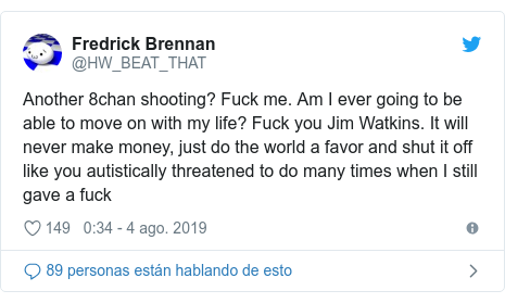 Publicación de Twitter por @HW_BEAT_THAT: Another 8chan shooting? Fuck me. Am I ever going to be able to move on with my life? Fuck you Jim Watkins. It will never make money, just do the world a favor and shut it off like you autistically threatened to do many times when I still gave a fuck