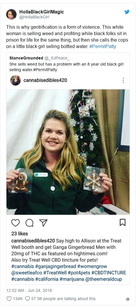 Twitter post by @HollaBlackGirl: This is why gentrification is a form of violence. This white woman is selling weed and profiting while black folks sit in prison for life for the same thing, but then she calls the cops on a little black girl selling bottled water. #PermitPatty 