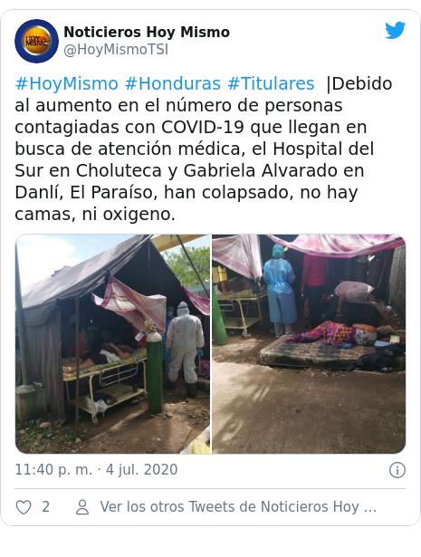 Publicación de Twitter por @HoyMismoTSI: #HoyMismo #Honduras #Titulares  |Debido al aumento en el número de personas contagiadas con COVID-19 que llegan en busca de atención médica, el Hospital del Sur en Choluteca y Gabriela Alvarado en Danlí, El Paraíso, han colapsado, no hay camas, ni oxigeno. 