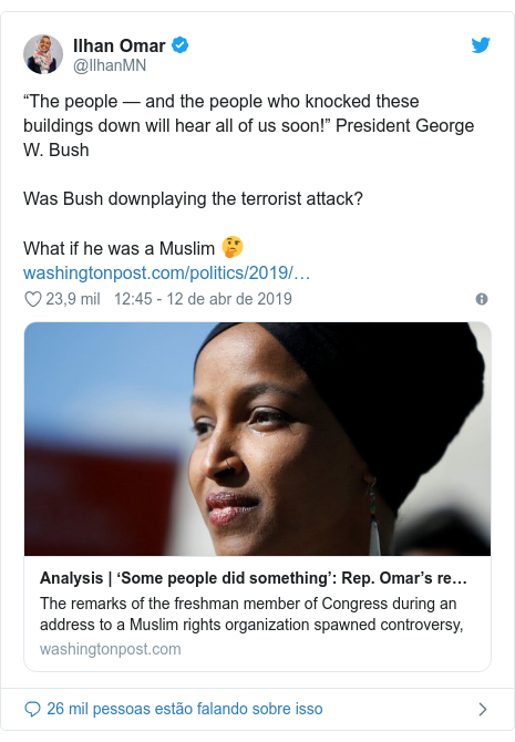 Twitter post de @IlhanMN: “The people — and the people who knocked these buildings down will hear all of us soon!” President George W. BushWas Bush downplaying the terrorist attack? What if he was a Muslim 🤔 