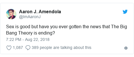 Twitter post by @ImAaronJ: Sex is good but have you ever gotten the news that The Big Bang Theory is ending?