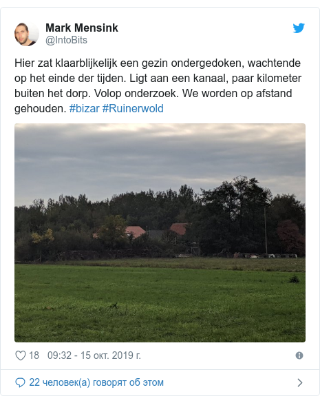 Twitter пост, автор: @IntoBits: Hier zat klaarblijkelijk een gezin ondergedoken, wachtende op het einde der tijden. Ligt aan een kanaal, paar kilometer buiten het dorp. Volop onderzoek. We worden op afstand gehouden. #bizar #Ruinerwold 