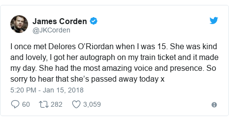 Twitter post by @JKCorden: I once met Delores O’Riordan when I was 15. She was kind and lovely, I got her autograph on my train ticket and it made my day. She had the most amazing voice and presence. So sorry to hear that she’s passed away today x