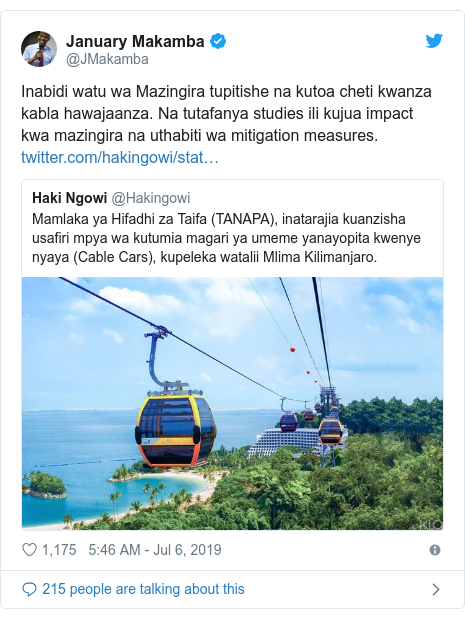 Ujumbe wa Twitter wa @JMakamba: Inabidi watu wa Mazingira tupitishe na kutoa cheti kwanza kabla hawajaanza. Na tutafanya studies ili kujua impact kwa mazingira na uthabiti wa mitigation measures. 