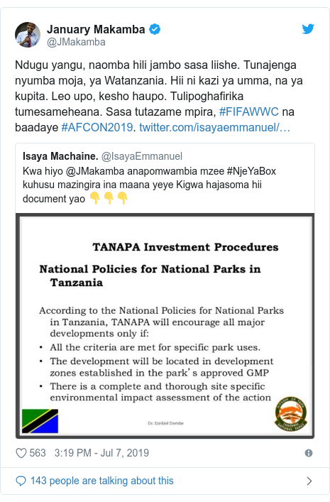 Ujumbe wa Twitter wa @JMakamba: Ndugu yangu, naomba hili jambo sasa liishe. Tunajenga nyumba moja, ya Watanzania. Hii ni kazi ya umma, na ya kupita. Leo upo, kesho haupo. Tulipoghafirika tumesameheana. Sasa tutazame mpira, #FIFAWWC na baadaye #AFCON2019. 