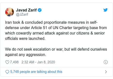 Twitter post by @JZarif: Iran took & concluded proportionate measures in self-defense under Article 51 of UN Charter targeting base from which cowardly armed attack against our citizens & senior officials were launched.We do not seek escalation or war, but will defend ourselves against any aggression.