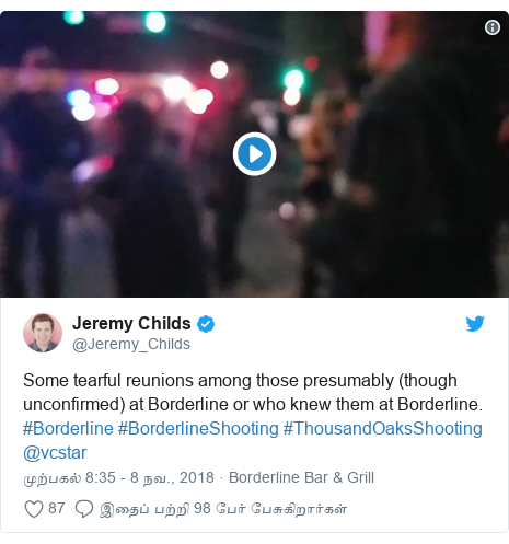 டுவிட்டர் இவரது பதிவு @Jeremy_Childs: Some tearful reunions among those presumably (though unconfirmed) at Borderline or who knew them at Borderline. #Borderline #BorderlineShooting #ThousandOaksShooting @vcstar 