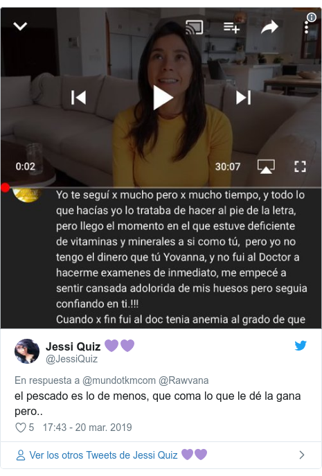 Publicación de Twitter por @JessiQuiz: el pescado es lo de menos, que coma lo que le dé la gana pero.. 