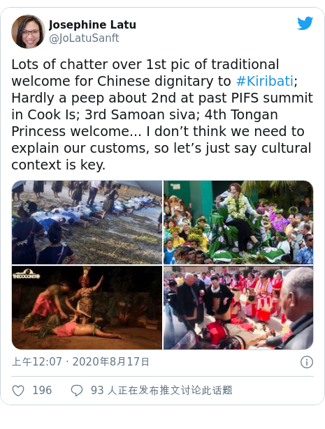 Twitter 用户名 @JoLatuSanft: Lots of chatter over 1st pic of traditional welcome for Chinese dignitary to #Kiribati; Hardly a peep about 2nd at past PIFS summit in Cook Is; 3rd Samoan siva; 4th Tongan Princess welcome... I don’t think we need to explain our customs, so let’s just say cultural context is key. 