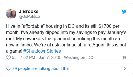 Twitter post by @JoPolitico: I live in “affordable” housing in DC and its still $1700 per month. I’ve already dipped into my savings to pay January’s rent. My coworkers that planned on retiring this month are now in limbo. We’re at risk for finacial ruin. Again, this is not a game! #ShutdownStories