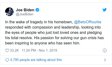 Twitter post by @JoeBiden: In the wake of tragedy in his hometown, @BetoORourke responded with compassion and leadership, looking into the eyes of people who just lost loved ones and pledging his total resolve. His passion for solving our gun crisis has been inspiring to anyone who has seen him.